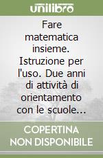 Fare matematica insieme. Istruzione per l'uso. Due anni di attività di orientamento con le scuole napoletane