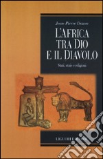 L'Africa tra Dio e il Diavolo. Stati, etnie e religioni libro