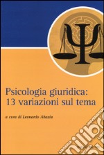 Psicologia giuridica. 13 variazioni sul tema libro