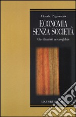 Economia senza società. Oltre i limiti del mercato globale libro