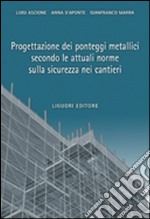 Progettazione dei ponteggi metallici secondo le attuali norme sulla sicurezza nei cantieri libro