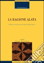 La ragione alata. Riflessioni sul pensiero di Ignacio Matte Blanco