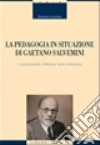 La pedagogia in situazione di Gaetano Salvemini. L'utopia possibile: fallibilismo, laicità, democrazia libro di Lucchese Salvatore