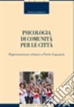 Psicologia di comunità per le città. Rigenerazione urbana a Porta Capuana libro