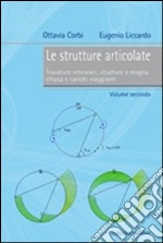 Le strutture articolate. Vol. 2: Travature reticolari, strutture a maglia chiusa e carichi viaggianti libro