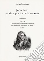 John Law: teoria e pratica della moneta. In appendice «Considerazioni sulla moneta e il commercio. Con un progetto per fornire moneta alla nazione (1705)»