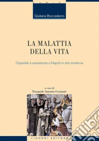 La malattia della vita. Ospedali e assistenza a Napoli in età moderna