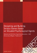 Designing and building serious games based on situated psychological agents libro