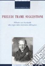 Preludi trame suggestioni Wilhelm von Humboldt alle origini dello storicismo diltheyano libro