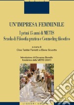 Un'impresa femminile. I primi 15 anni di Metis. Scuola di filosofia pratica e counseling filosofico libro