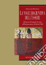 La voce disgiuntiva dell'essere. Sull'opera di Emanuele Severino nell' interpretazione di Gabriele Pulli libro