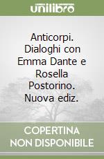 Anticorpi. Dialoghi con Emma Dante e Rosella Postorino. Nuova ediz. libro