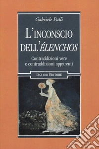 L'inconscio dell'élenchos. Contraddizioni vere e contraqddizioni apparenti libro
