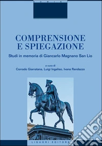 Comprensione e spiegazione. Studi in memoria di Giancarlo Magnano San Lio libro