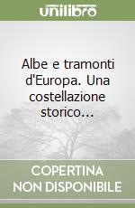 Albe e tramonti d'Europa. Una costellazione storico... libro