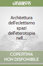 Architettura dell'eclettismo spazi dell'eterotopia nell... libro