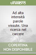 Ad alta intensità parole vissute. Una ricerca nel carcere libro