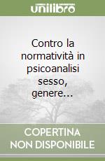 Contro la normatività in psicoanalisi sesso, genere... libro