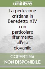 La perfezione cristiana in Benedetto XIV con particolare riferimento all'età giovanile libro