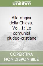 Alle origini della Chiesa. Vol. 1: Le comunità giudeo-cristiane libro