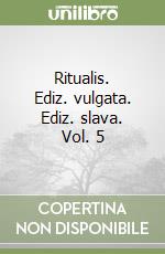 Ritualis. Ediz. vulgata. Ediz. slava. Vol. 5 libro