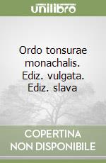 Ordo tonsurae monachalis. Ediz. vulgata. Ediz. slava libro