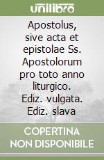 Apostolus, sive acta et epistolae Ss. Apostolorum pro toto anno liturgico. Ediz. vulgata. Ediz. slava libro