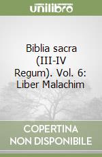 Biblia sacra (III-IV Regum). Vol. 6: Liber Malachim libro