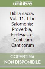 Biblia sacra. Vol. 11: Libri Salomonis: Proverbia, Ecclesiaste, Canticum Canticorum libro