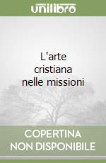 L'arte cristiana nelle missioni libro