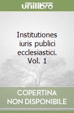 Institutiones iuris publici ecclesiastici. Vol. 1 libro