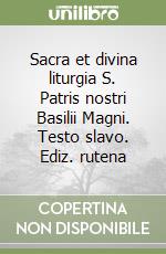 Sacra et divina liturgia S. Patris nostri Basilii Magni. Testo slavo. Ediz. rutena libro