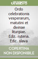 Ordo celebrationis vesperarum, matutini et divinae liturgiae. Ediz. rutena. Ediz. slava libro