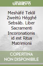Meshàfé Teklil Zweètù Hégghé Sebsàb. Liber Sacramenti Incoronationis id est Ritus Matrimonii libro