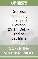 Discorsi, messaggi, colloqui di Giovanni XXIII. Vol. 6: Indice analitico libro