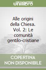 Alle origini della Chiesa. Vol. 2: Le comunità gentilo-cristiane libro