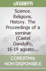 Science. Religions. History. The Proceedings of a seminar (Castel Gandolfo, 16-19 agosto 1980) libro