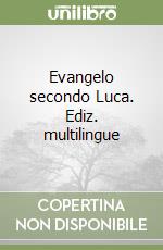 Evangelo secondo Luca. Ediz. multilingue libro