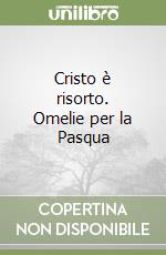 Cristo è risorto. Omelie per la Pasqua libro