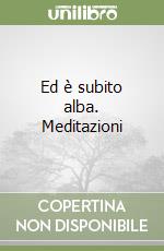 Ed è subito alba. Meditazioni libro