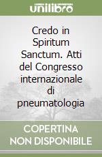 Credo in Spiritum Sanctum. Atti del Congresso internazionale di pneumatologia libro