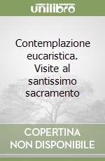 Contemplazione eucaristica. Visite al santissimo sacramento libro