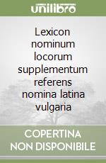 Lexicon nominum locorum supplementum referens nomina latina vulgaria libro