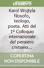 Karol Wojtyla filosofo, teologo, poeta. Atti del 1º Colloquio internazionale del pensiero cristiano (Roma, 23-25 settembre 1983) libro