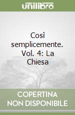 Così semplicemente. Vol. 4: La Chiesa libro