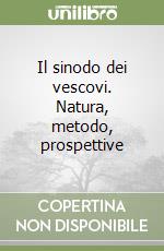 Il sinodo dei vescovi. Natura, metodo, prospettive libro