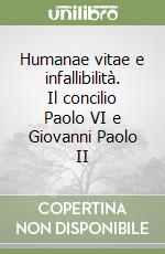 Humanae vitae e infallibilità. Il concilio Paolo VI e Giovanni Paolo II