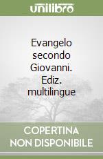 Evangelo secondo Giovanni. Ediz. multilingue