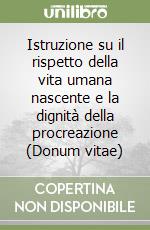 Istruzione su il rispetto della vita umana nascente e la dignità della procreazione (Donum vitae) libro