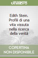 Edith Stein. Profili di una vita vissuta nella ricerca della verità libro